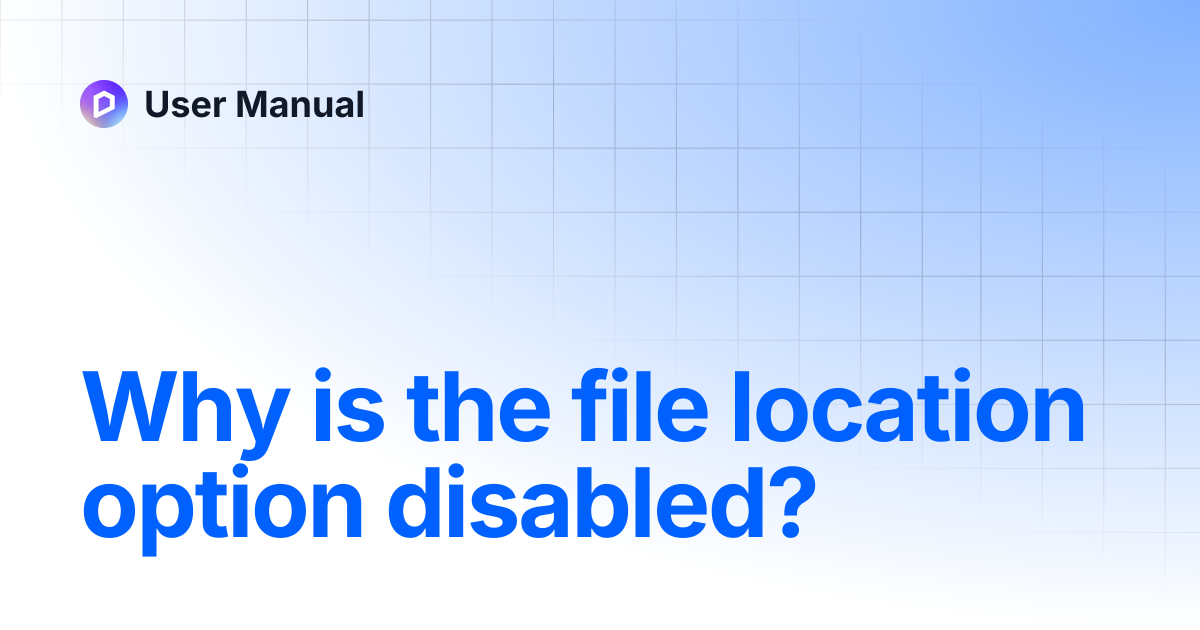Why is the file location option disabled? | User Manual