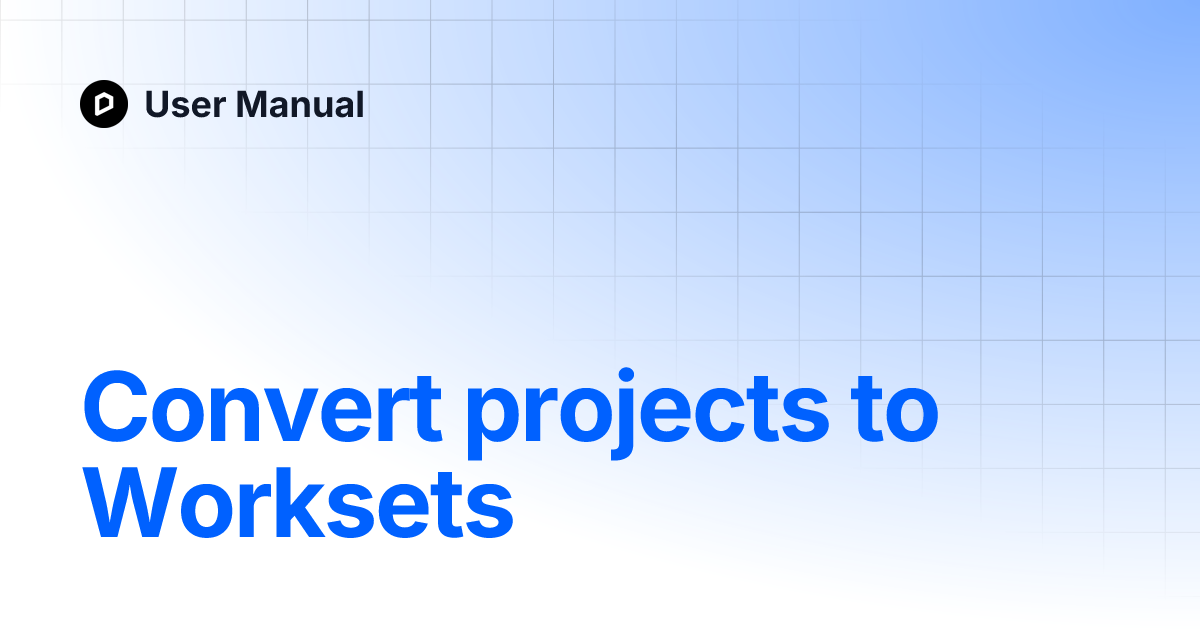 Convert projects to Worksets | User Manual